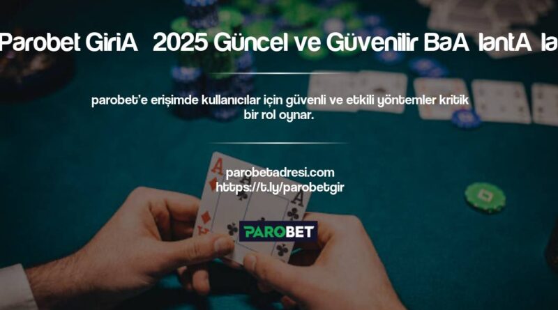 Parobet Giriş 2025 Güncel ve Güvenilir Bağlantılar